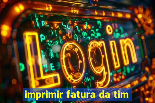 imprimir fatura da tim